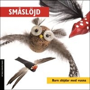 SMÅSLÖJD. Barn slöjdar med vuxna  Nyyutkommen bok