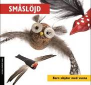 SMÅSLÖJD. Barn slöjdar med vuxna  Nyyutkommen bok